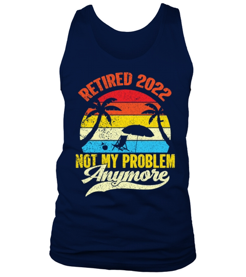 Retired 2022 Not My Problem Anymore Tank Top Unisex