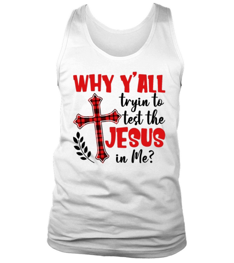 Why Yall Tryin To Test The Jesus In Me Funny Tank Top Unisex