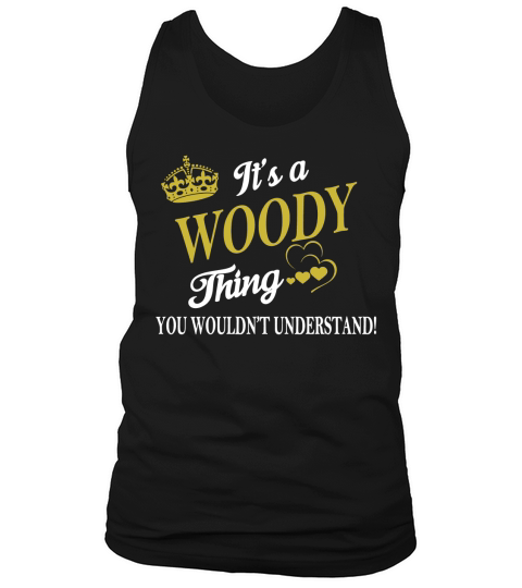 WOODY Shirts - Its a WOODY Thing You Wouldnt Understand Name Shirts Tank Top Unisex