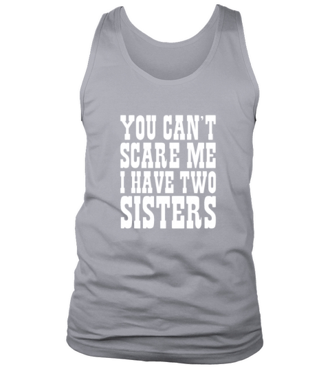 You Cant Scare Me I Have Two Sisters Tank Top Unisex