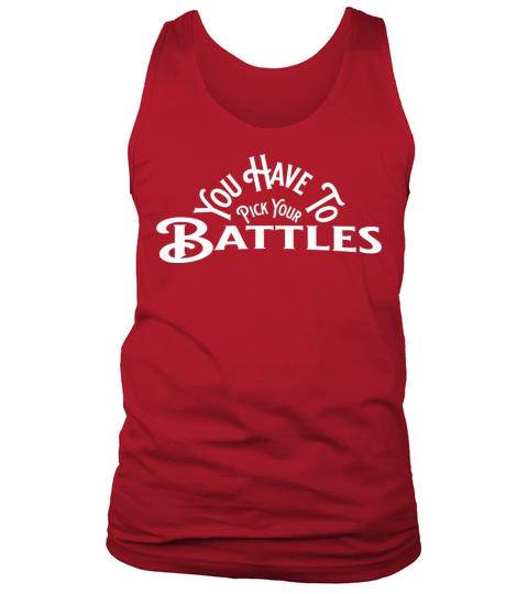You Have To Pick Your Battles Tank Top Unisex