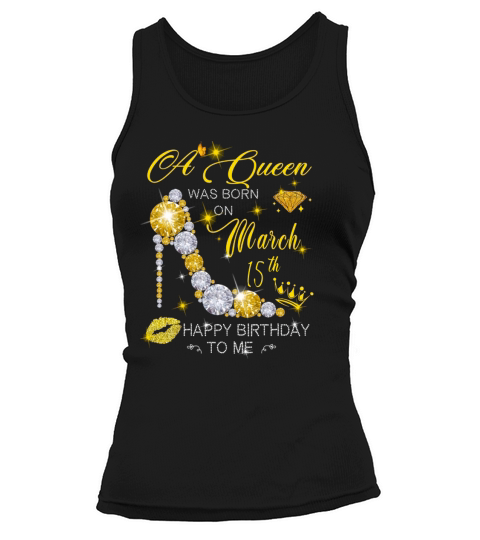 A Queen Was Born On March Birthday March Birthday 15th Happy Birthday To Me Tank top Woman