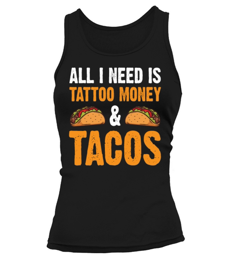 All I Need Is Tattoo Money And Tacos Funny Tank top Woman