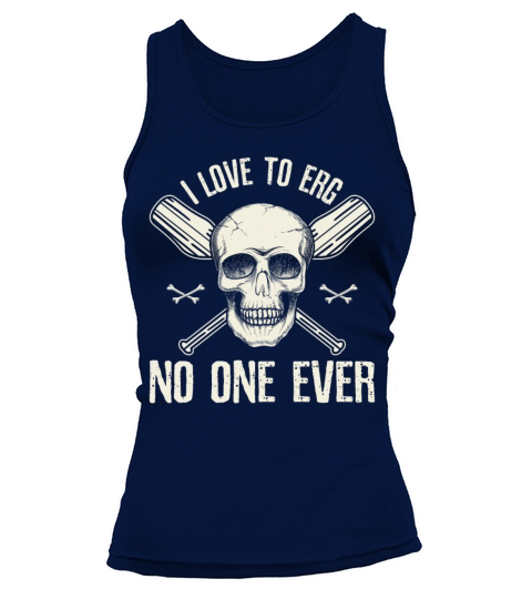 I Love To Erg No One Ever Rowing Rower Tank top Woman