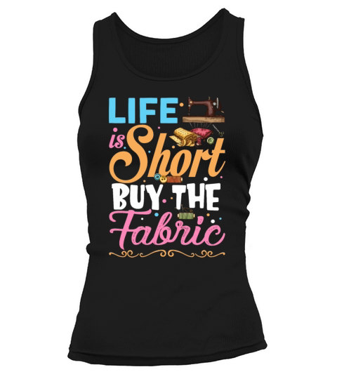 Life is Short Buy The Fabric Funny Sewing Lovers Tank top Woman
