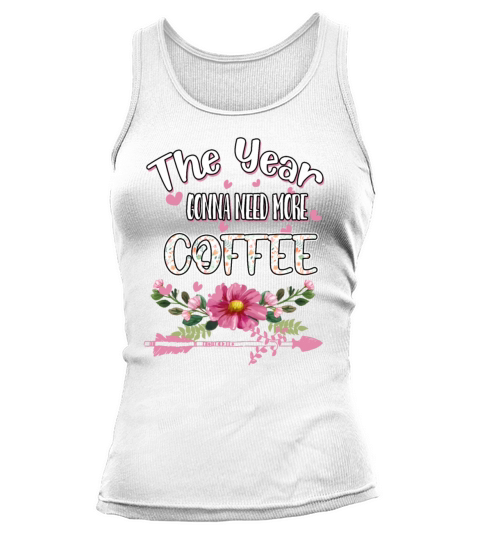 The Year Gonna Need More Coffee Funny Quote Tank top Woman
