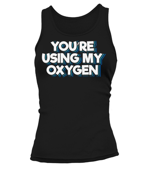 Youre Using My Oxygen Tank top Woman