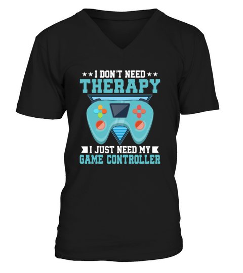 Dont Need Therapy I Just Need My Game Controller V-Neck T-shirt