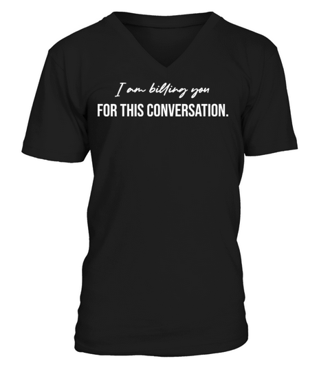 I Am Billing You For This Conversation V-Neck T-shirt