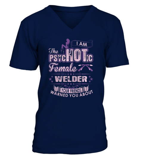 I Am The Psychotic Female Welder Your Friends Warn you about V-Neck T-shirt