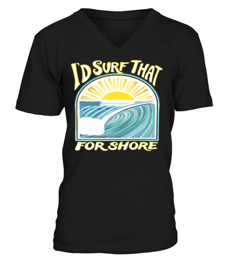 I’d Surf That For Shore V-Neck T-shirt