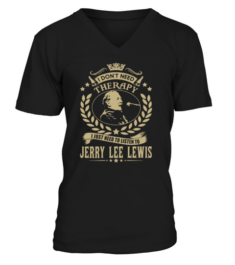 I Dont Need Therapy I Just Need To Listen To Jerry Lee Lewis TShirt V-Neck T-shirt