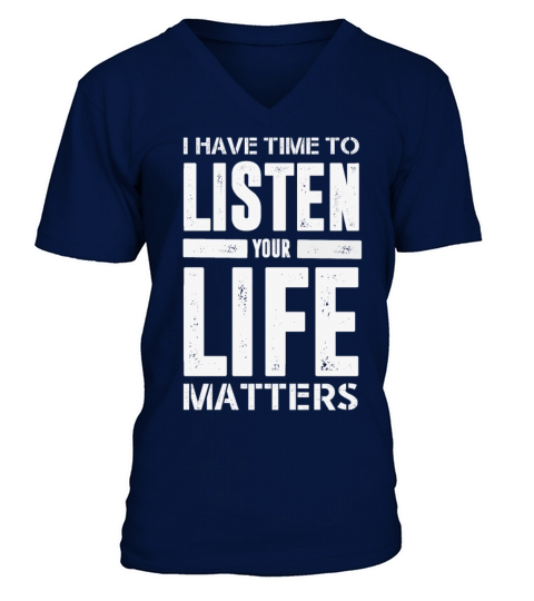 I HAVE TIME TO LISTEN YOUR LIFE MATTERS V-Neck T-shirt