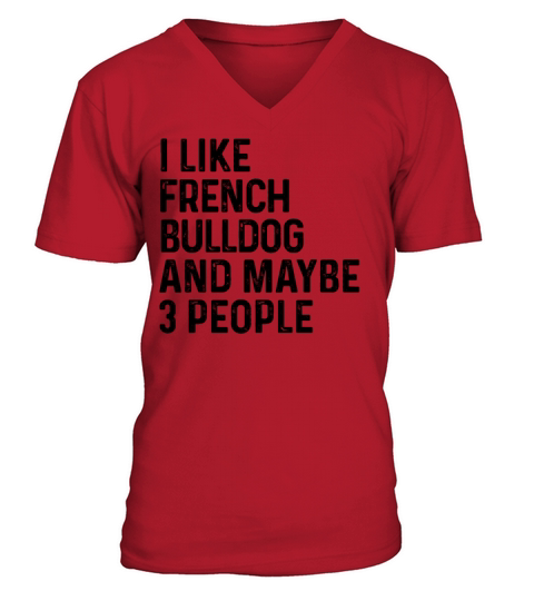 I Like French Bulldog And Maybe 3 People Dog Lover V-Neck T-shirt