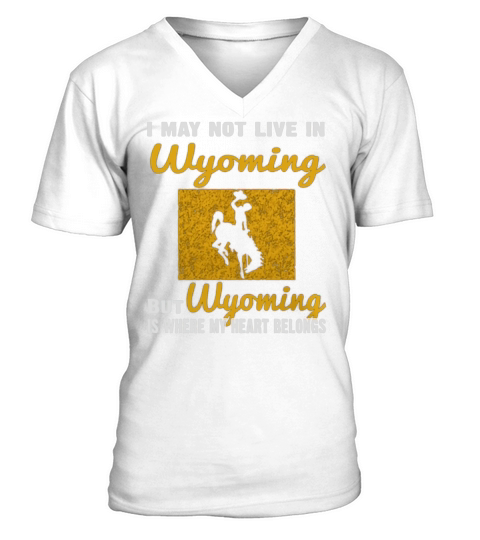I May Not Live In Wyoming But Wyoming Is Where My Heart Belongs V-Neck T-shirt