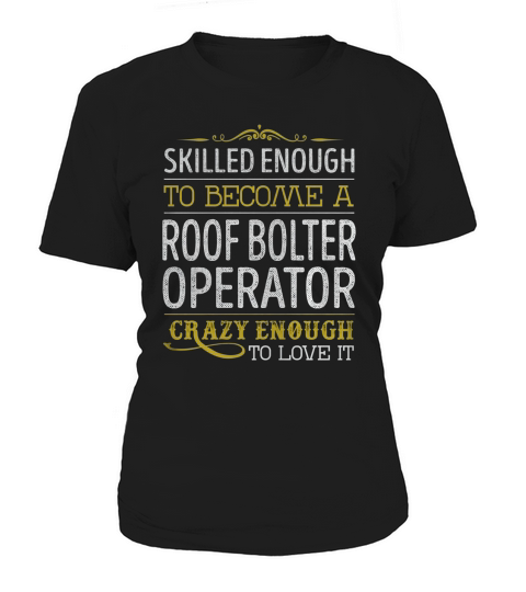 Become a Roof Bolter Operator Crazy Enough Job Title Shirts Women's T-Shirt