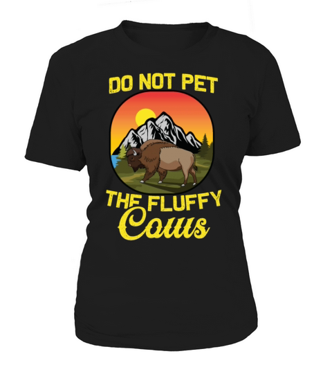 Cattle Bison Farmer Do Not Pet The Fluffy Cows Women's T-Shirt