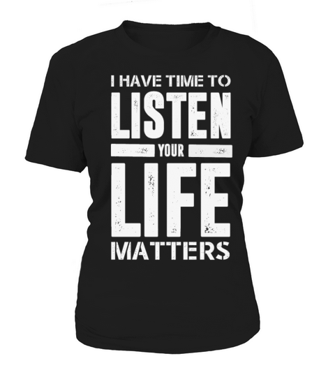 I HAVE TIME TO LISTEN YOUR LIFE MATTERS Women's T-Shirt