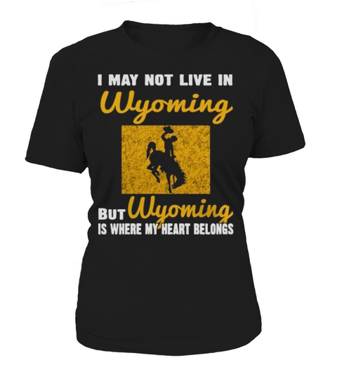 I May Not Live In Wyoming But Wyoming Is Where My Heart Belongs Women's T-Shirt