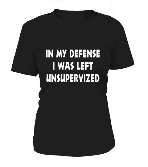 In My Defence, I Was Left Unsupervised Funny Graphic T-shirt Women's T-Shirt