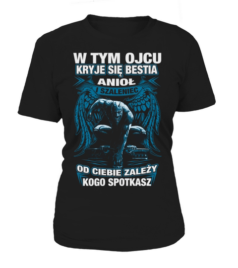 W tym ojcu kryje sie bestia aniol od ciebie zalezy kogo spotkasz Women's T-Shirt