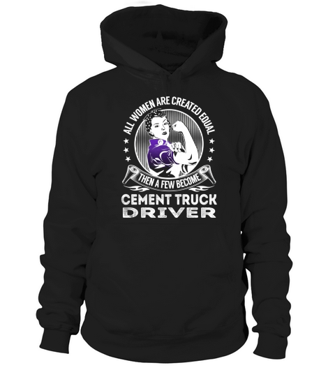 All Women are Created Equal Then a few Become Cement Truck Driver Job Shirts Hoodie Unisex