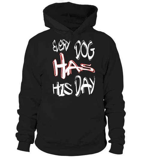 Every dog has his day Hoodie Unisex