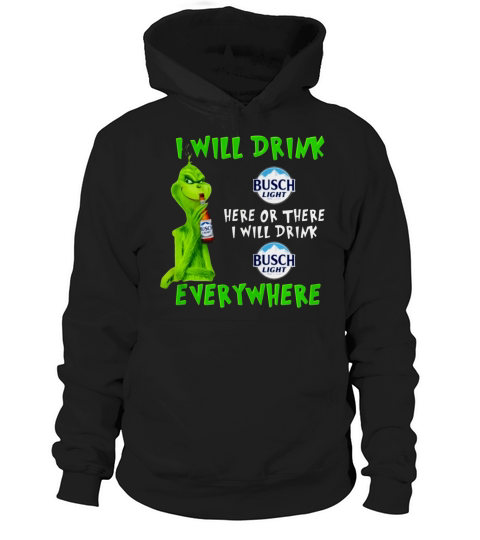 Grinch i will drink Busch Light beer here or there i will drink everywhere sweater Hoodie Unisex