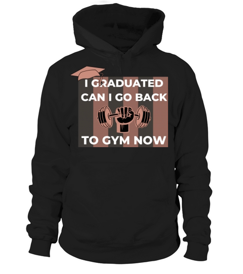 I Graduated Can I Go Back To Gym Now Hoodie Unisex