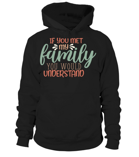 If You Met My Family Funny Sarcastic Quote Hoodie Unisex