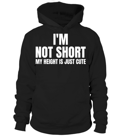 im not short my height is just cute Hoodie Unisex