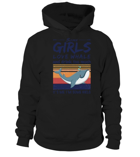 Some Girls Love Whale And Drink Too Much Vintage Hoodie Unisex
