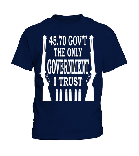 45 70 GOVT The Only Government I Trust Kids T-Shirt