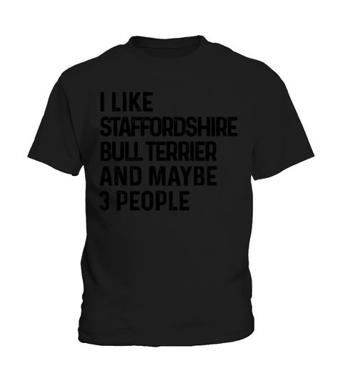 I Like Staffordshire Bull Terrier And Maybe 3 Kids T-Shirt