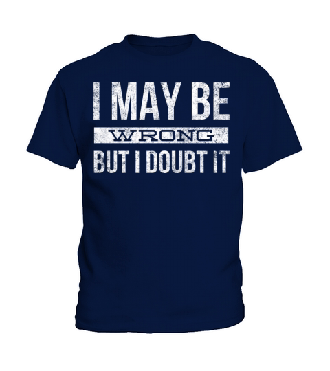 I May Be Wrong But I Doubt It Kids T-Shirt