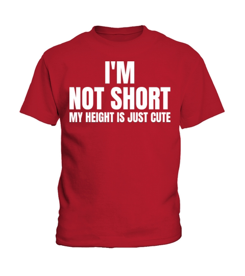 im not short my height is just cute Kids T-Shirt