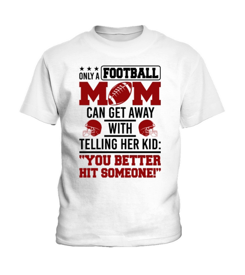 Only A Football Mom Can Get Away With Telling Kids T-Shirt