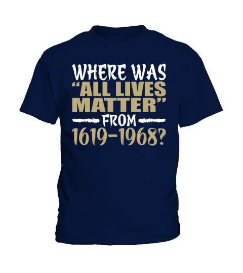 Where Was All Lives Matter From 1619-1968 Kids T-Shirt