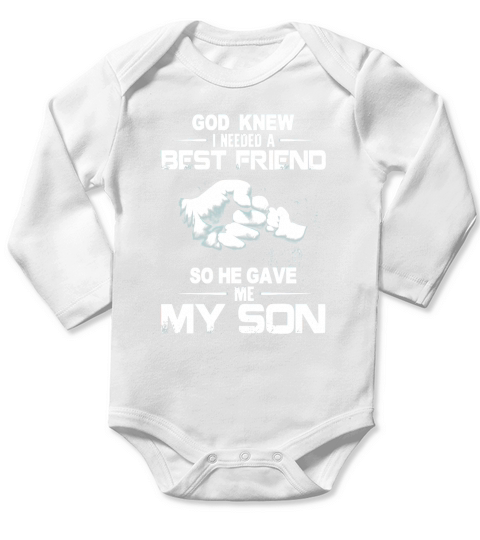 GOD KNEW GOD KNEW I NEEDED A BEST FRIEND SO HE GAVE ME MY SON Long Sleeve Baby One-Piece