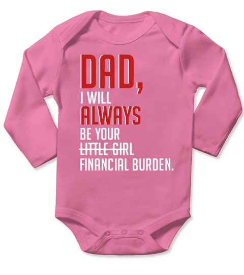 Hot Dad i will always be your financial burden Long Sleeve Baby One-Piece