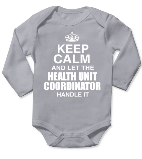 KEEP CALM AND LET THE HEALTH UNIT COORDINATOR HANDLE IT Long Sleeve Baby One-Piece