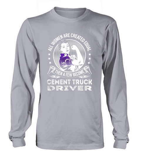 All Women are Created Equal Then a few Become Cement Truck Driver Job Shirts Long sleeved Unisex