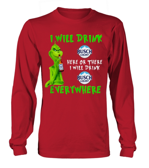 Grinch i will drink Busch Light beer here or there i will drink everywhere sweater Long sleeved Unisex