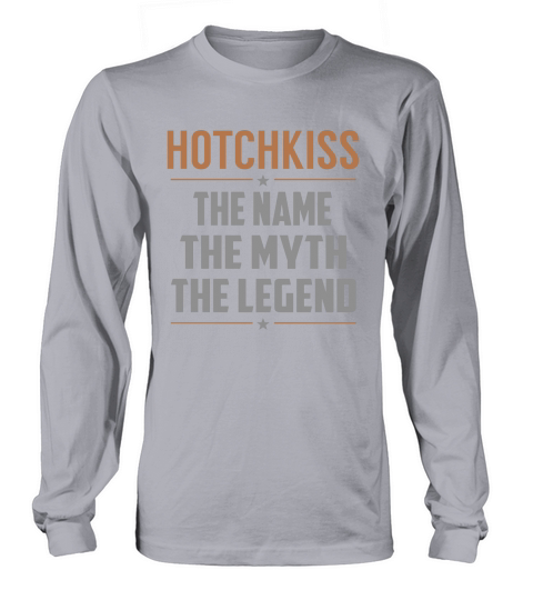 HOTCHKISS The Name The Myth The Legend Name Shirts Long sleeved Unisex