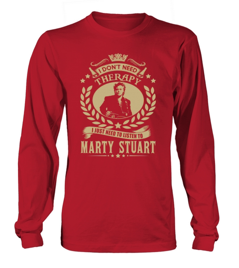 I Dont Need Therapy I Just Need To Listen To Marty Stuart TShirt Long sleeved Unisex