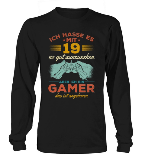 I Hate Looking This Good At 19 But Im A Gamer Long sleeved Unisex