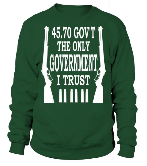 45 70 GOVT The Only Government I Trust Sweatshirt Unisex