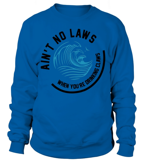 Aint no laws when youre drinking claws shirt Sweatshirt Unisex