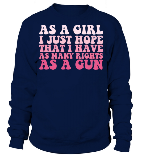 As a girl i just hope that i have as many rights Sweatshirt Unisex
