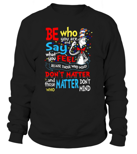 Autism Dr Seuss be who you are and say what you feel shirt Sweatshirt Unisex